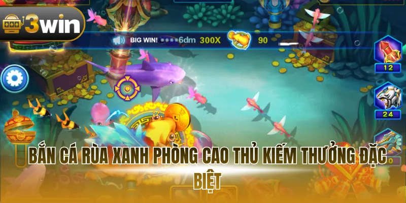 Bắn cá Rùa Xanh phòng cao thủ kiếm thưởng đặc biệt