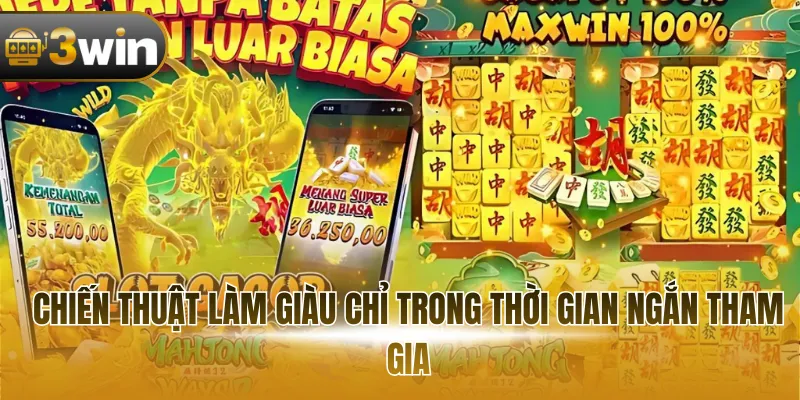Chiến thuật làm giàu chỉ trong thời gian ngắn tham gia
