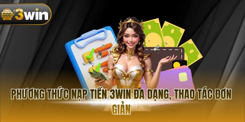 Phương thức nạp tiền 3WIN đa dạng, thao tác đơn giản